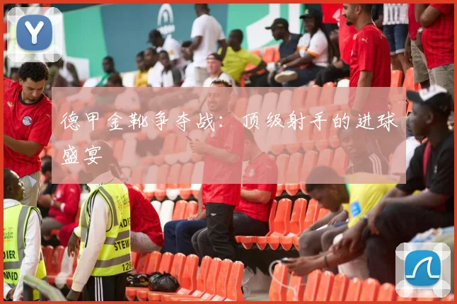 德甲金靴争夺战:顶级射手的进球盛宴