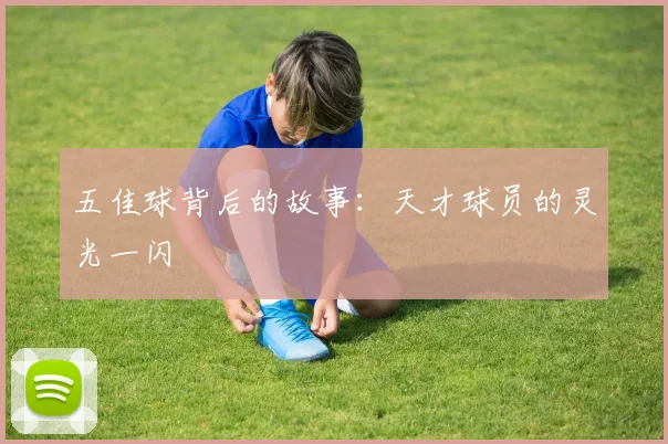 五佳球背后的故事：天才球员的灵光一闪