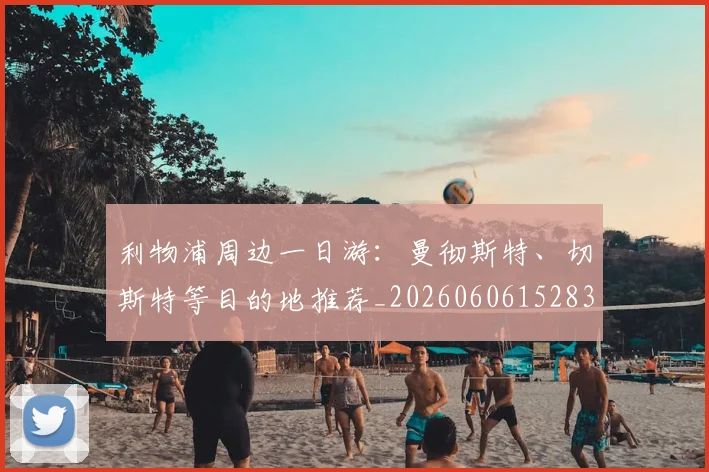 利物浦周边一日游:曼彻斯特、切斯特等目的地推荐_20260606152838