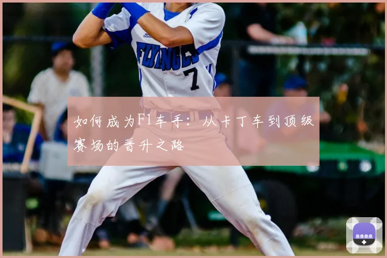 如何成为F1车手：从卡丁车到顶级赛场的晋升之路